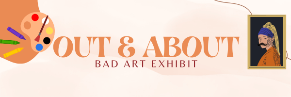 Out & About: Bad Art Exhibit - Banner with a playful design featuring an artist’s palette with colorful paint and brushes on the left and a humorous portrait of a person in historical attire on the right, symbolizing 'bad art' in a fun, lighthearted way
