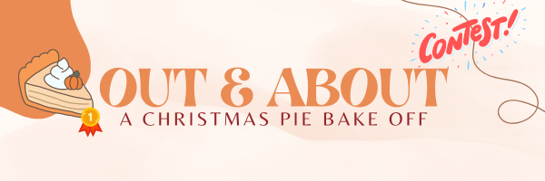 Out & About: A Christmas Pie Bake Off - Festive banner featuring an illustration of a slice of pie with whipped cream and a '1st place' ribbon on the left. The word 'Contest!' bursts in a playful design on the top right, adding excitement to the holiday theme